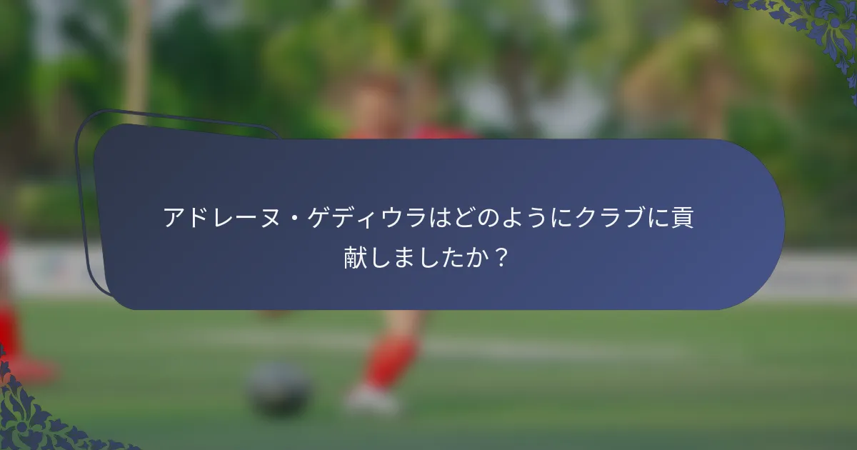 アドレーヌ・ゲディウラはどのようにクラブに貢献しましたか？