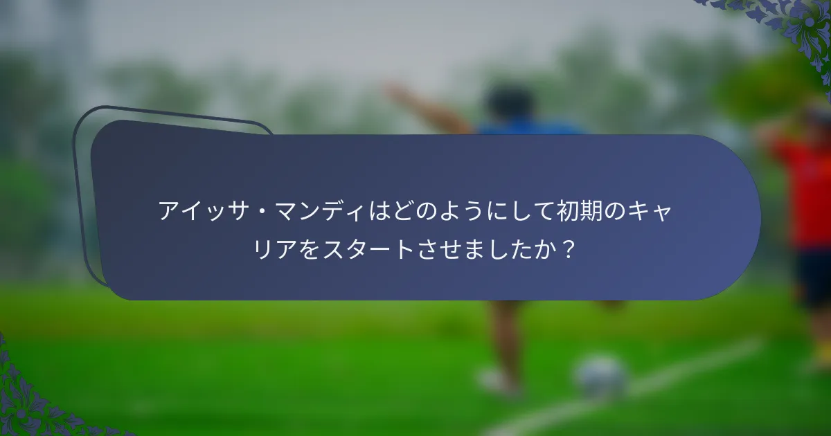 アイッサ・マンディはどのようにして初期のキャリアをスタートさせましたか？