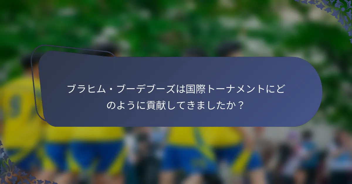 ブラヒム・ブーデブーズは国際トーナメントにどのように貢献してきましたか？