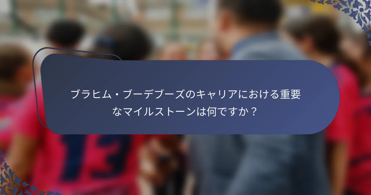 ブラヒム・ブーデブーズのキャリアにおける重要なマイルストーンは何ですか？