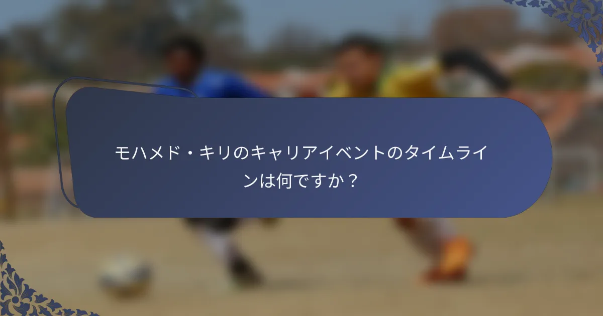 モハメド・キリのキャリアイベントのタイムラインは何ですか？