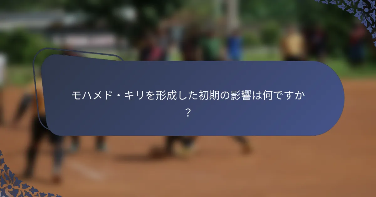 モハメド・キリを形成した初期の影響は何ですか？