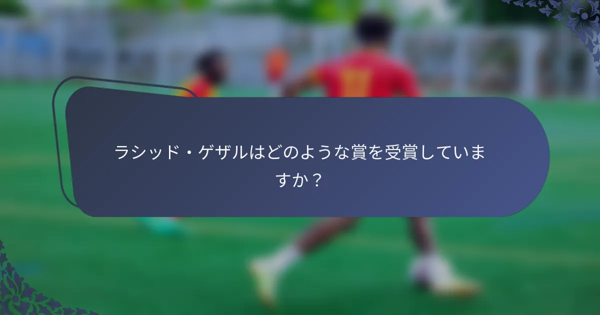 ラシッド・ゲザルはどのような賞を受賞していますか？
