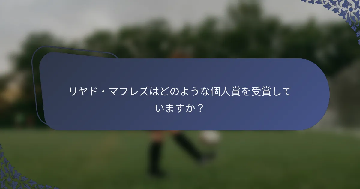 リヤド・マフレズはどのような個人賞を受賞していますか？